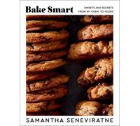 Bake Smart: Sweets and Secrets from My Oven to Yours by Seneviratne, Samantha