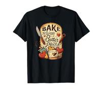 Bake The World A Better Place Cooking Cooking Together Fun T-Shirt