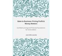 Bake to Business: Pricing, Profit & Money Matters: Confident pricing and financial foundations for home bakers