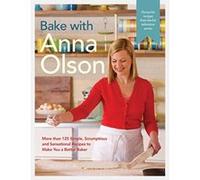 Bake With Anna Olson : More Than 125 Simple, Scrumptious and Sensational Recipes to Make You a Better Baker - [Livre en VO] Anna Olson (Auteur)
