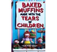 Baked Muffins Made With The Tears Of Children Are The Most Delicious