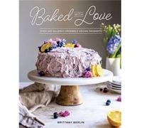 Baked with Love: Over 100 Allergy-Friendly Vegan Desserts