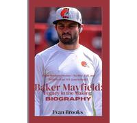 Baker Mayfield: Legacy in the Making: From Doubt to Destiny: The Rise, Fall, and Rebirth of an NFL Quarterback
