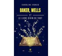 Baker, Wells et le livre divin de Thôt - Caroline Ronco - Le Lys Bleu - broché - Roman