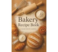 bakery Recipe Book: BLANK Recipe Book TO WRITE YOUR AMAZING BAKING SKILLS | Personalized Recipe Notebook | Write in Your Own Recipes