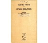 Bakhtine Tout Nu - Une Lecture De Bakhtine En Dialogue Avec Volosinov, Medvedev Et Vygotski Ou Encore Dialogisme, Les Malheurs D'un Concept Quand Il Devient Trop Gros, Mais Dialogisme Quand...