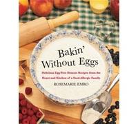 Bakin without Eggs Delicious EggFree Dessert Recipes from the Heart and Kitchen of a FoodAllergic Family by Rosemarie Emro Rosemarie Emro (Auteur)
