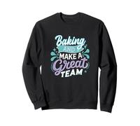 Baking and I Make a Great Team for pâtissiers Chefs Sweatshirt