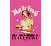 Baking Because Murder Is Illegal: Blank Recipe Book to Write In your own Recipes | Fill in your Favorite Recipes in this Empty Cookbook | Do It Yourself Blank Cookbook