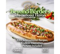 Baking Beyond Borders International Flavors Cookbook: 100+ International Recipes, Endless Inspiration, Pictures Included