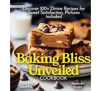 Baking Bliss Unveiled Cookbook: Discover 100+ Divine Recipes for Sweet Satisfaction, Pictures Included