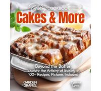 Baking Cookbook Cakes & More: Beyond the Batter - Explore the Artistry of Baking in 100+ Recipes, Pictures Included