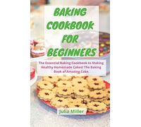 Baking Cookbook for Beginners: The Essential Baking Cookbook to Making Healthy Homemade Cakes! The Baking Book of Amazing Cake.
