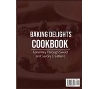 Baking Delights Cookbook: A Journey Through Sweet And Savory Creations.