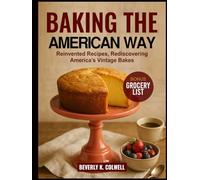 Baking the American Way: Reinvented Recipes, Rediscovering America’s Vintage Bakes