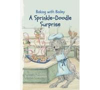 Baking with Bailey: A Sprinkle-Doodle Surprise: A Faith-Filled Baking Adventure for Kids Ages 6-11 Who Love Stories About Friendship and God’s Love