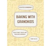 Baking With Grandkids: Create Sweet Recipes and Treasured Memories