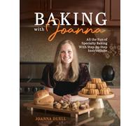 Baking With Joanna: All the Fun of Specialty Baking With Step-by-Step Instructions