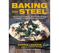 Baking with Steel: The Revolutionary New Approach to Perfect Pizza, Bread, and More