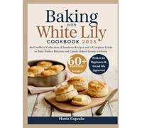 Baking with White Lily Cookbook 2025: An Unofficial Collection of Southern Recipes and a Complete Guide to Bake Perfect Biscuits and Classic Baked Goods at Home