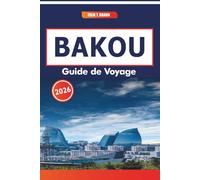 Bakou Guide De Voyage 2026: Itinéraires de randonnée, cuisine locale, histoire de la Route de la soie et sites pittoresques le long de la côte caspienne