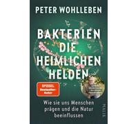 Bakterien - die heimlichen Helden Wie sie uns Menschen prägen und die Natur beeinflussen | Das neue, bahnbrechende Buch vom Autor des Weltbestsellers »Das geheime Leben der Bäume« - Peter Wohlleben -