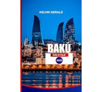 BAKÚ GUÍA DE VIAJE 2025: Descubra las principales atracciones, joyas ocultas, excursiones de un día y auténticas experiencias azerbaiyanas para sus vacaciones perfectas. (Spanish Edition)