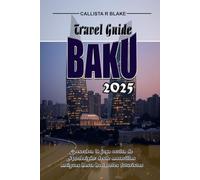 BAKU TRAVEL GUIDE 2025: Uncover Azerbaijan’s Hidden Gem - From Ancient Wonders to Futuristic Skylines
