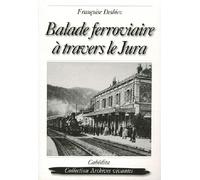 Balade ferroviaire a travers le jura - Françoise Desbiez - Cabedita - broché - Guide