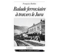 Balade ferroviaire à travers le Jura: Lons-le-Saunier, Clairvaux, Saint-Laurent-en-Grandvaux, Morez, Les Rousses, La Cure 1898-1958