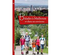 Balades à Mulhouse et dans ses environs: Plus de 30 itinéraires pédestres réalisés par le Club Vosgien