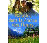 Balades dans la France des fleurs : 70 randonnées et 80 jardins à visiter