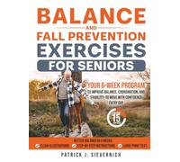 BALANCE AND FALL PREVENTION EXERCISES FOR SENIORS: Your 6-Week Program to Improve Balance, Coordination, and Stability-to Move with Confidence Every Day