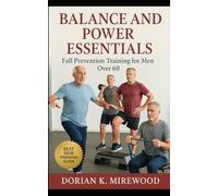 Balance and Power Essentials: Fall Prevention Training for Men Over 60: Regain Strength, Stability, and Confidence After 60 to Prevent Falls and Stay Independent