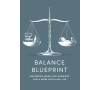 Balance Blueprint: Mastering Work-Life Harmony for a More Fulfilling Life