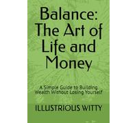Balance: The Art of Life and Money: A Simple Guide to Building Wealth Without Losing Yourself