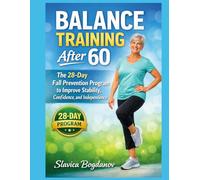 Balance Training After 60: The 28-Day Fall Prevention Program to Improve Stability, Confidence, and Independence