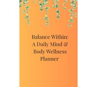 Balance Within: A Daily Mind & Body Wellness Planner: Track Wellness, Set Intentions, and Create Daily Rituals for a Balanced Life - 10 Weeks Undated