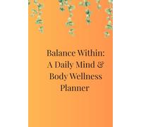 Balance Within: A Daily Mind & Body Wellness Planner: Track Wellness, Set Intentions, and Create Daily Rituals for a Balanced Life - 10 Weeks Undated
