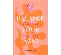 Balance Your Agni: Essential Ayurveda (Now Age series)