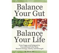 Balance Your Gut, Balance Your Life: From Foggy and Fatigued to Focused and Fully Alive, Restore Energy, Clarity, and Strength