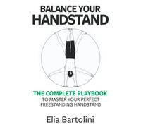 Balance Your Handstand: The Complete Playbook to Master Your Perfect Freestanding Handstand