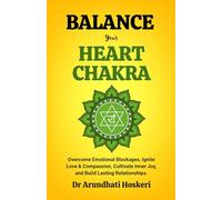 BALANCE YOUR HEART CHAKRA: Overcome Emotional Blockages, Ignite Love & Compassion, Cultivate Inner Joy, and Build Lasting Relationships.