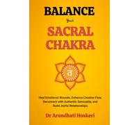 Balance Your Sacral Chakra: Heal Emotional Wounds, Enhance Creative Flow, Reconnect with Authentic Sensuality, and Build Joyful Relationships.