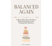 Balanced Again: A Busy Woman’s Guide to Resetting Stress and Finding Her Rhythm