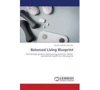 Balanced Living Blueprint: The ultimate guide to harmonizing nutrition, fitness, and mental health for a thriving life