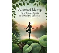 Balanced Living: The Ultimate Guide to a Healthy Lifestyle