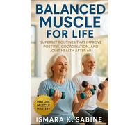 Balanced Muscle for Life: Superset Routines that Improve Posture, Coordination, and Joint Health after 60: A Practical Guide to Joint-Friendly Workouts, Balance, and Lifelong Movement Confidence