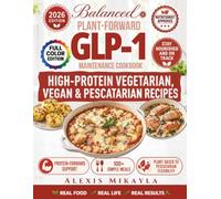 Balanced Plant-Forward GLP-1 Maintenance Cookbook: 100+ High-Protein Vegetarian, Vegan & Pescatarian Meals, 2-Week Plans, Foods You Love & Muscle Support for Staying Nourished and on Track