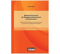 Balanced Scorecard Als Managementinstrument Im Krankenhaus: Steigert Die Einführung Einer Balanced Scorecard Im Krankenhaus Die Wettbewerbsfähigkeit?